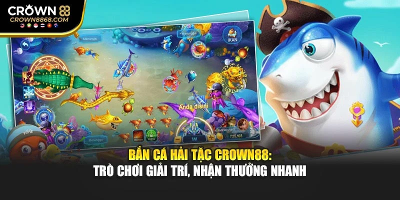 Bắn Cá Hải Tặc Crown88: Trò Chơi Giải Trí, Nhận Thưởng Nhanh