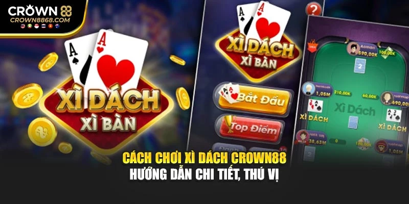 Cách Chơi Xì Dách Crown88 – Hướng Dẫn Chi Tiết, Thú Vị