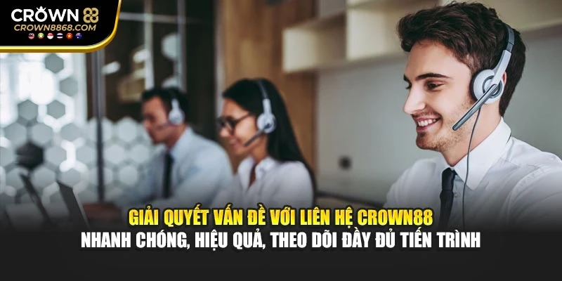Giải quyết vấn đề với liên hệ Crown88 nhanh chóng, hiệu quả, theo dõi đầy đủ tiến trình