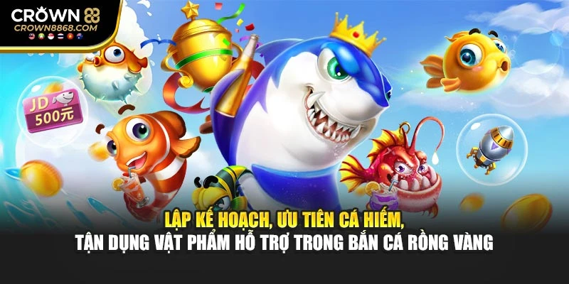 Lập kế hoạch, ưu tiên cá hiếm, tận dụng vật phẩm hỗ trợ trong bắn cá Rồng Vàng