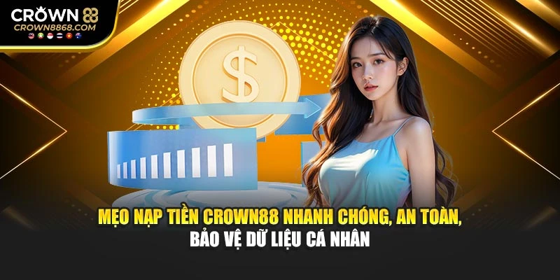 Mẹo nạp tiền Crown88 nhanh chóng, an toàn, bảo vệ dữ liệu cá nhân