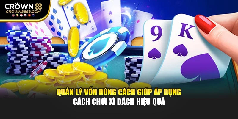 Quản lý vốn đúng cách giúp áp dụng cách chơi Xì Dách hiệu quả
