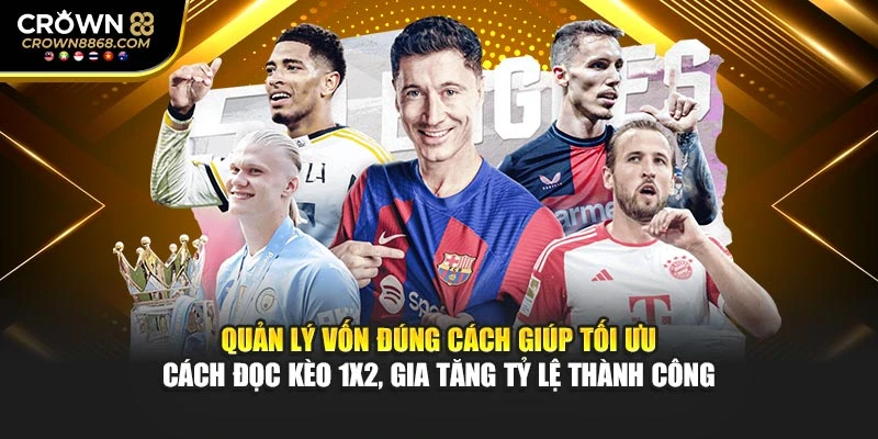 Quản lý vốn đúng cách giúp tối ưu cách đọc kèo 1x2, gia tăng tỷ lệ thành công